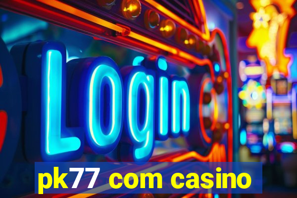 pk77 com casino
